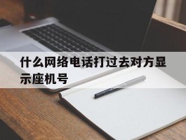 什么网络电话打过去对方显示座机号