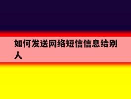 如何发送网络短信信息给别人
