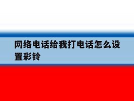 网络电话给我打电话怎么设置彩铃