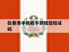 在香港手机收不到短信验证码