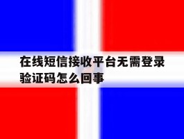 在线短信接收平台无需登录验证码怎么回事
