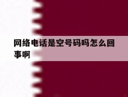 网络电话是空号码吗怎么回事啊