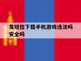 发短信下载手机游戏违法吗安全吗