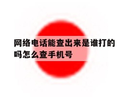 网络电话能查出来是谁打的吗怎么查手机号
