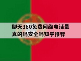 聊天360免费网络电话是真的吗安全吗知乎推荐的简单介绍