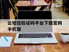 关于云短信验证码平台下载官网手机版的信息