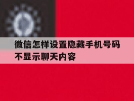 微信怎样设置隐藏手机号码不显示聊天内容