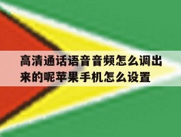 高清通话语音音频怎么调出来的呢苹果手机怎么设置的简单介绍