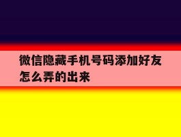 微信隐藏手机号码添加好友怎么弄的出来