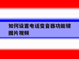 如何设置电话变音器功能键图片视频