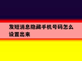 发短消息隐藏手机号码怎么设置出来