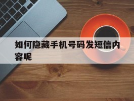 如何隐藏手机号码发短信内容呢