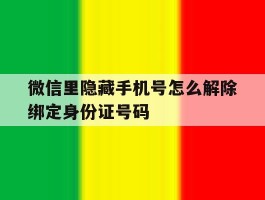 关于微信里隐藏手机号怎么解除绑定身份证号码的信息