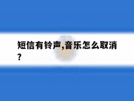 短信有铃声,音乐怎么取消?的简单介绍