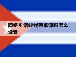 网络电话能找到来源吗怎么设置