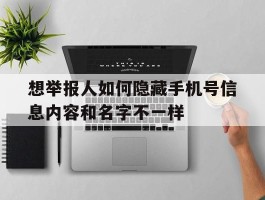 包含想举报人如何隐藏手机号信息内容和名字不一样的词条