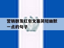 营销群发红包文案简短幽默一点的句子