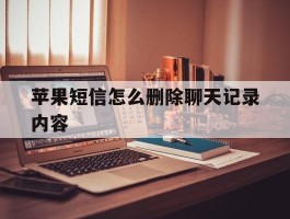 苹果短信怎么删除聊天记录内容