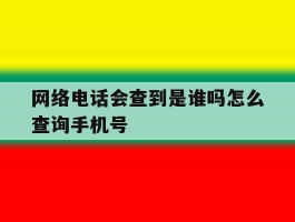 网络电话会查到是谁吗怎么查询手机号