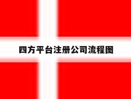 四方平台注册公司流程图