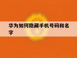 华为如何隐藏手机号码和名字