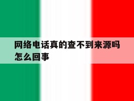 网络电话真的查不到来源吗怎么回事
