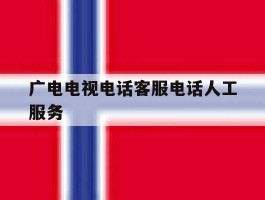 广电电视电话客服电话人工服务的简单介绍