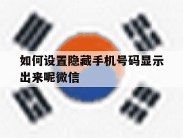 如何设置隐藏手机号码显示出来呢微信