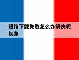 短信下载失败怎么办解决呢视频