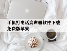 手机打电话变声器软件下载免费版苹果的简单介绍