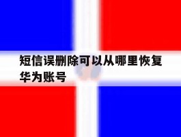 短信误删除可以从哪里恢复华为账号