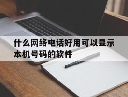 什么网络电话好用可以显示本机号码的软件的简单介绍