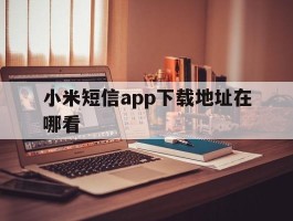 小米短信app下载地址在哪看