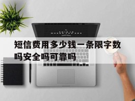 短信费用多少钱一条限字数吗安全吗可靠吗的简单介绍