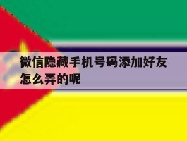 微信隐藏手机号码添加好友怎么弄的呢的简单介绍