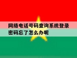 关于网络电话号码查询系统登录密码忘了怎么办呢的信息