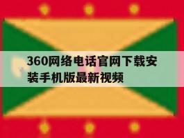 360网络电话官网下载安装手机版最新视频的简单介绍