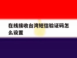 在线接收台湾短信验证码怎么设置