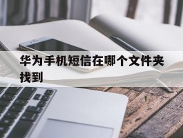 华为手机短信在哪个文件夹找到
