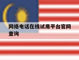 包含网络电话在线试用平台官网查询的词条