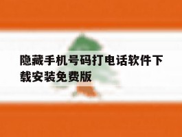 包含隐藏手机号码打电话软件下载安装免费版的词条