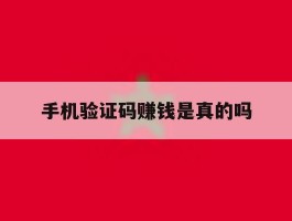 手机验证码赚钱是真的吗