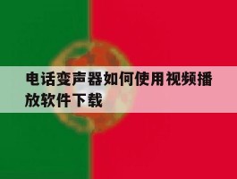 电话变声器如何使用视频播放软件下载