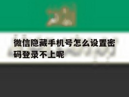 微信隐藏手机号怎么设置密码登录不上呢的简单介绍