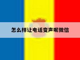 怎么样让电话变声呢微信