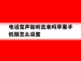 电话变声能听出来吗苹果手机版怎么设置