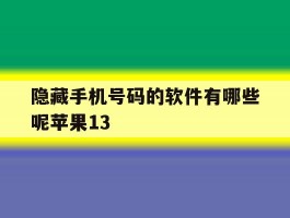 关于隐藏手机号码的软件有哪些呢苹果13的信息