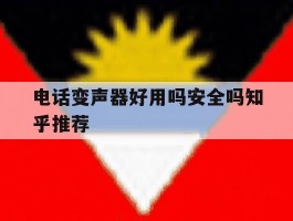 关于电话变声器好用吗安全吗知乎推荐的信息