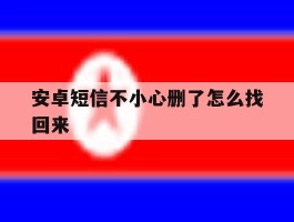 安卓短信不小心删了怎么找回来