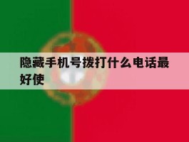 隐藏手机号拨打什么电话最好使